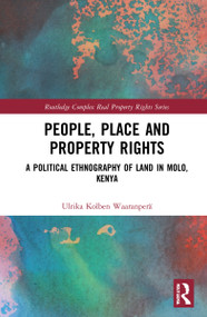 People, Place and Property Rights (A Political Ethnography of Land in Molo, Kenya) by Ulrika Kolben Waaranperä, 9780367559946