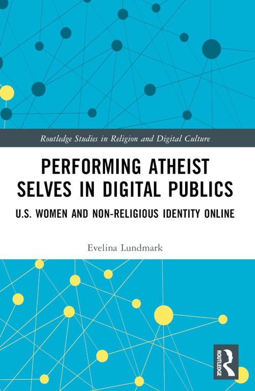 Performing Atheist Selves in Digital Publics (U.S. Women and Non-Religious Identity Online) - 9781032034645 by Evelina Lundmark, 9781032034645