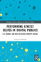 Performing Atheist Selves in Digital Publics (U.S. Women and Non-Religious Identity Online) - 9781032034645 by Evelina Lundmark, 9781032034645