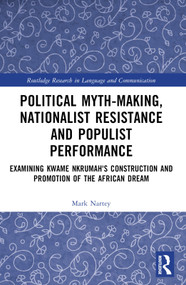 Political Myth-making, Nationalist Resistance and Populist Performance (Examining Kwame Nkrumah's Construction and Promotion of the African Dream) by Mark Nartey, 9781032109183