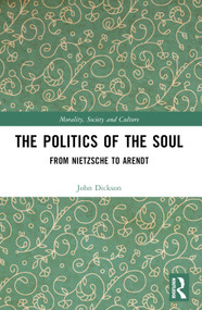The Politics of the Soul (From Nietzsche to Arendt) by John Dickson, 9781032330150
