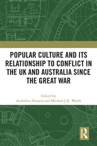 Popular Culture and Its Relationship to Conflict in the UK and Australia since the Great War by Andrekos Varnava, Michael J.K. Walsh, 9781032393452