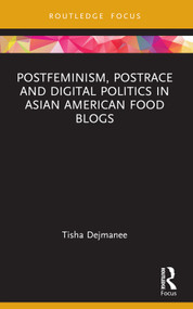 Postfeminism, Postrace and Digital Politics in Asian American Food Blogs - 9781032298351 by Tisha Dejmanee, 9781032298351