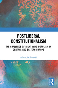 Postliberal Constitutionalism (The Challenge of Right Wing Populism in Central and Eastern Europe) by Adam Sulikowski, 9781032387482