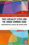 Post-socialist Cities and the Urban Common Good (Transformations in Central and Eastern Europe) by Maja Grabkowska, 9780367545741