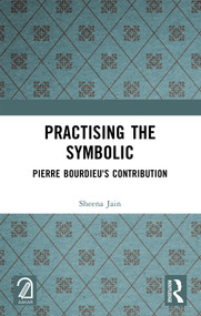 Practising the Symbolic (Pierre Bourdieu's Contribution) by Sheena Jain, 9781032375205