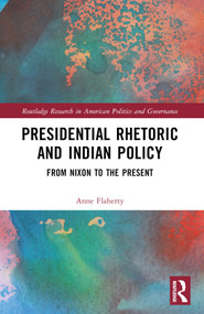 Presidential Rhetoric and Indian Policy (From Nixon to the Present) by Anne F. Boxberger Flaherty, 9781032213170