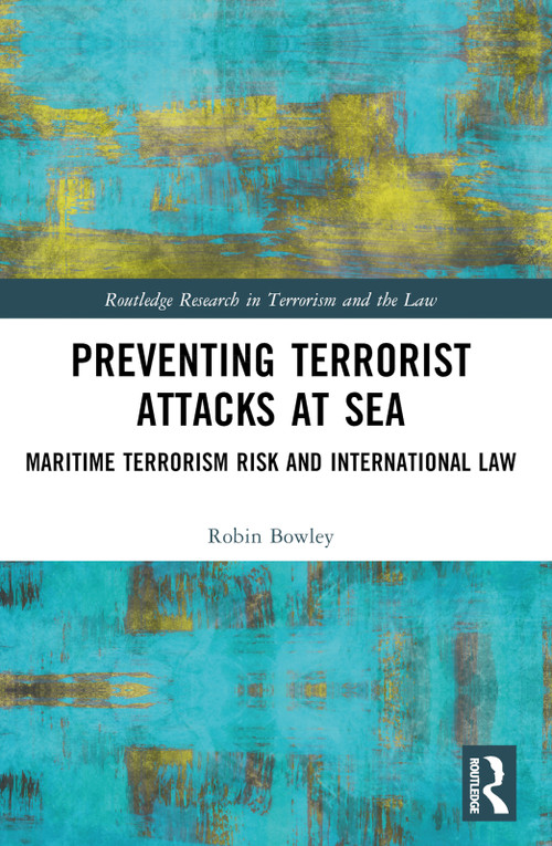 Preventing Terrorist Attacks at Sea (Maritime Terrorism Risk and International Law) by Robin Bowley, 9781032124209