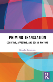 Priming Translation (Cognitive, Affective, and Social Factors) by Douglas Robinson, 9780367681197