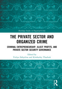 The Private Sector and Organized Crime (Criminal Entrepreneurship, Illicit Profits, and Private Sector Security Governance) by Yuliya Zabyelina, Kimberley L. Thachuk, 9781032056654