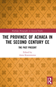 The Province of Achaea in the 2nd Century CE (The Past Present) by Anna Kouremenos, 9781032014876