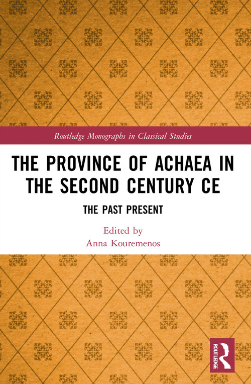 The Province of Achaea in the 2nd Century CE (The Past Present) by Anna Kouremenos, 9781032014876