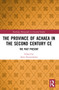 The Province of Achaea in the 2nd Century CE (The Past Present) by Anna Kouremenos, 9781032014876