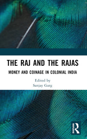 The Raj and the Rajas (Money and Coinage in Colonial India) by Sanjay Garg, 9781032424538