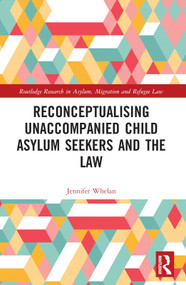 Reconceptualising Unaccompanied Child Asylum Seekers and the Law by Jennifer L. Whelan, 9781032196305