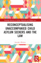 Reconceptualising Unaccompanied Child Asylum Seekers and the Law by Jennifer L. Whelan, 9781032196305