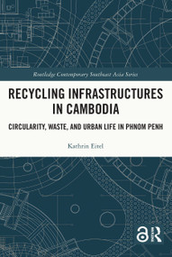 Recycling Infrastructures in Cambodia (Circularity, Waste, and Urban Life in Phnom Penh) - 9781032154671 by Kathrin Eitel, 9781032154671
