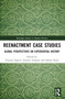 Reenactment Case Studies (Global Perspectives on Experiential History) by Vanessa Agnew, Juliane Tomann, Sabine Stach, 9781032324555