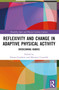 Reflexivity and Change in Adaptive Physical Activity (Overcoming Hubris) by Donna Goodwin, Maureen Connolly, 9781032052496