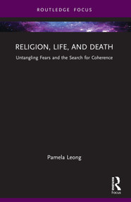 Religion, Life, and Death (Untangling Fears and the Search for Coherence) by Pamela Leong, 9781032404738