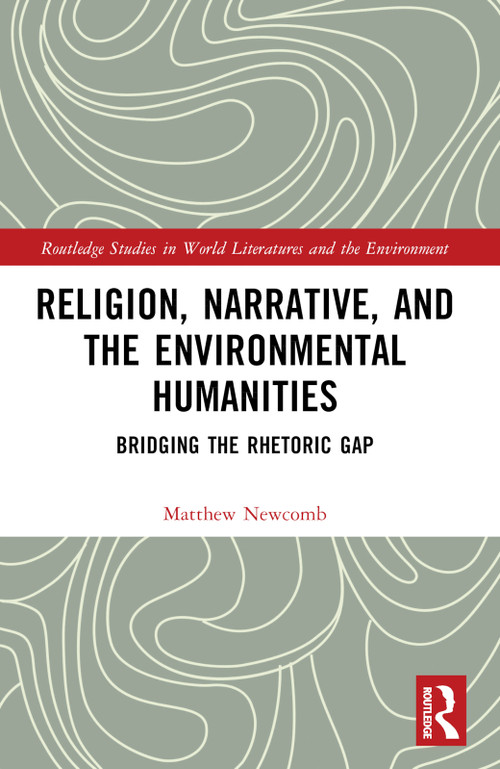 Religion, Narrative, and the Environmental Humanities (Bridging the Rhetoric Gap) by Matthew Newcomb, 9781032331232