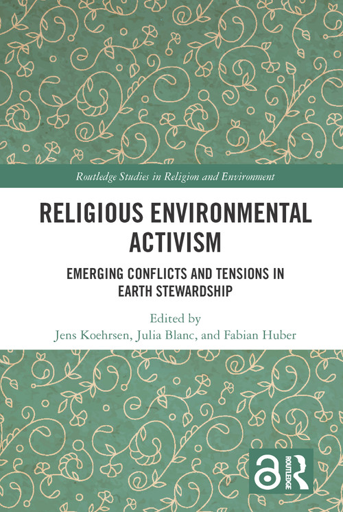 Religious Environmental Activism (Emerging Conflicts and Tensions in Earth Stewardship) by Jens Köhrsen, Julia Blanc, Fabian Huber, 9781032396873