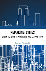 Remaking Cities (Urban Reforms in Ahmedabad and Kanpur, India) by Praveen Priyadarshi, 9780367712815
