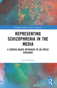 Representing Schizophrenia in the Media (A Corpus-Based Approach to UK Press Coverage) by James Balfour, 9780367560041