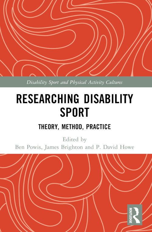 Researching Disability Sport (Theory, Method, Practice) by Ben Powis, James Brighton, P. David Howe, 9780367721589