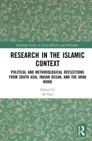 Research in the Islamic Context (Political and Methodological Reflections from South Asia, Indian Ocean, and the Arab World) - 9781032156033 by M Ilias, 9781032156033