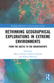 Rethinking Geographical Explorations in Extreme Environments (From the Arctic to the Mountaintops) by Marco Armiero, Roberta Biasillo, Stefano Morosini, 9780367559847