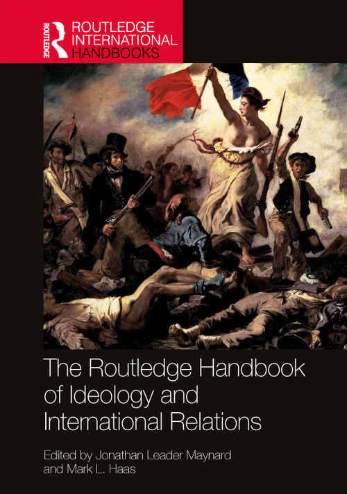 The Routledge Handbook of Ideology and International Relations by Jonathan Leader Maynard, Mark L. Haas, 9781032320076
