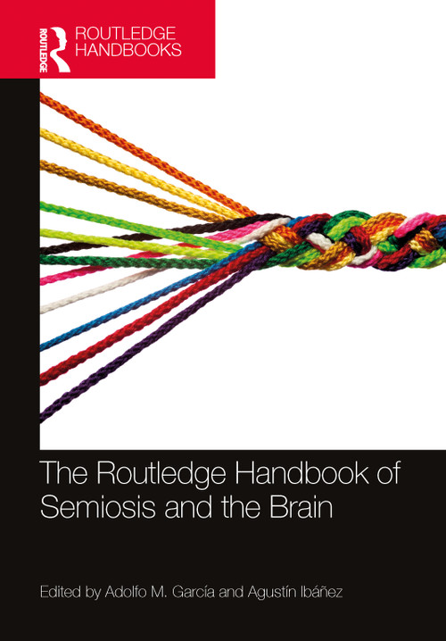 The Routledge Handbook of Semiosis and the Brain by Adolfo M. García, Agustín Ibáñez, 9781032355610