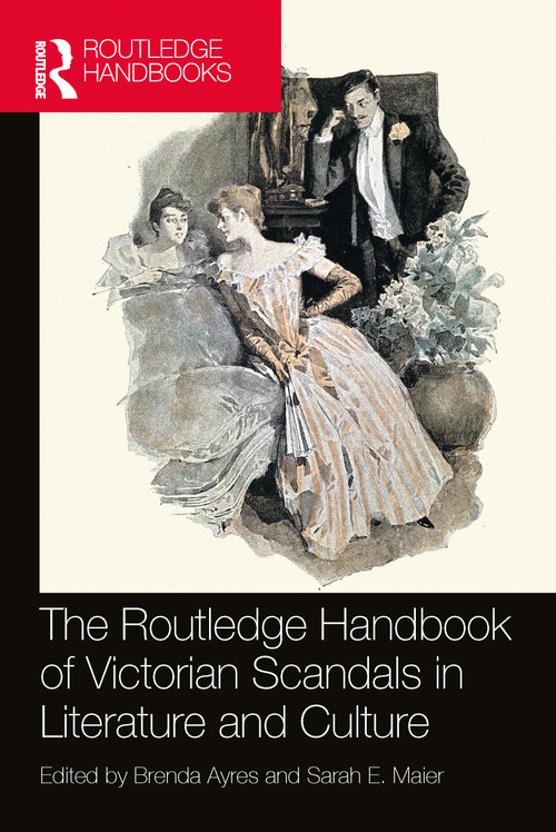 The Routledge Handbook of Victorian Scandals in Literature and Culture by Brenda Ayres, Sarah E. Maier, 9781032374147
