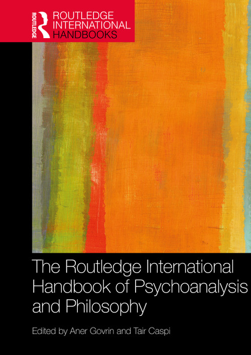 The Routledge International Handbook of Psychoanalysis and Philosophy by Aner Govrin, Tair Caspi, 9781032365251