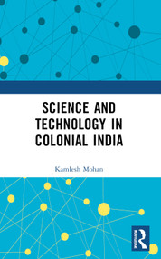 Science and Technology in Colonial India by Kamlesh Mohan, 9781032364803