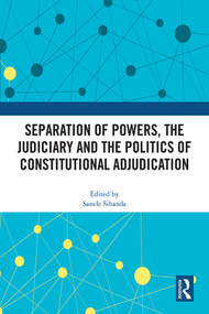 Separation of Powers, the Judiciary and the Politics of Constitutional Adjudication by Sanele Sibanda, 9781032329765