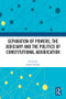 Separation of Powers, the Judiciary and the Politics of Constitutional Adjudication by Sanele Sibanda, 9781032329765