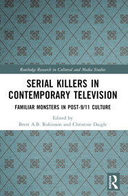Serial Killers in Contemporary Television (Familiar Monsters in Post-9/11 Culture) by Brett A.B. Robinson, Christine Daigle, 9781032205175
