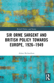 Sir Orme Sargent and British Policy Towards Europe, 1926-1949 by Adam Richardson, 9781032394923