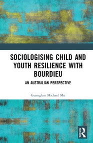 Sociologising Child and Youth Resilience with Bourdieu (An Australian Perspective) by Guanglun Michael Mu, 9781032111940