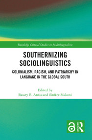 Southernizing Sociolinguistics (Colonialism, Racism, and Patriarchy in Language in the Global South) by Bassey E. Antia, Sinfree Makoni, 9781032113869