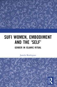 Sufi Women, Embodiment, and the ‘Self' (Gender in Islamic Ritual) by Jamila Rodrigues, 9781032430737