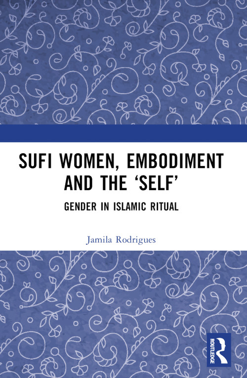 Sufi Women, Embodiment, and the ‘Self' (Gender in Islamic Ritual) by Jamila Rodrigues, 9781032430737
