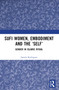 Sufi Women, Embodiment, and the ‘Self' (Gender in Islamic Ritual) by Jamila Rodrigues, 9781032430737