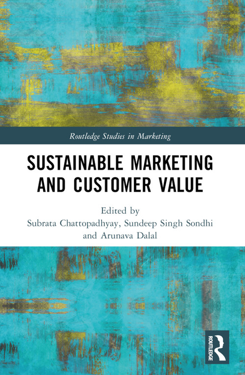 Sustainable Marketing and Customer Value by Subrata Chattopadhyay, Sundeep Singh Sondhi, Arunava Dalal, 9781032002453