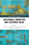 Sustainable Marketing and Customer Value by Subrata Chattopadhyay, Sundeep Singh Sondhi, Arunava Dalal, 9781032002453