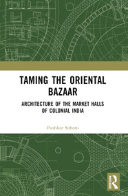 Taming the Oriental Bazaar (Architecture of the Market-Halls of Colonial India) - 9780367528997 by Pushkar Sohoni, 9780367528997