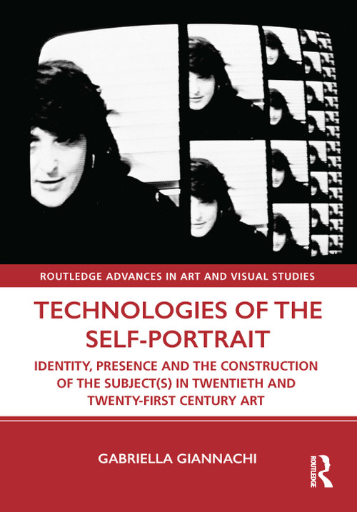 Technologies of the Self-Portrait (Identity, Presence and the Construction of the Subject(s) in Twentieth and Twenty-First Century Art) by Gabriella Giannachi, 9781032310183