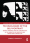 Technologies of the Self-Portrait (Identity, Presence and the Construction of the Subject(s) in Twentieth and Twenty-First Century Art) by Gabriella Giannachi, 9781032310183